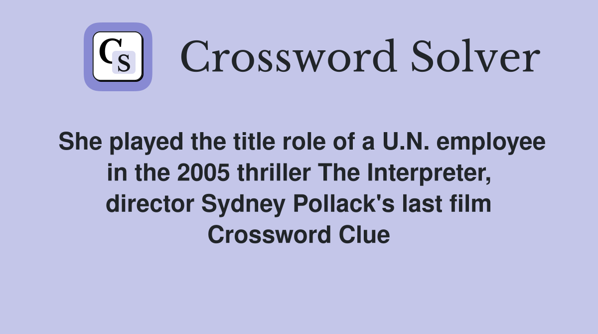 She played the title role of a U.N. employee in the 2005 thriller The Interpreter, director Sydney Pollack's last film Crossword Clue