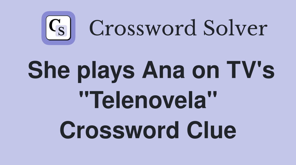 She plays Ana on TV's "Telenovela" Crossword Clue