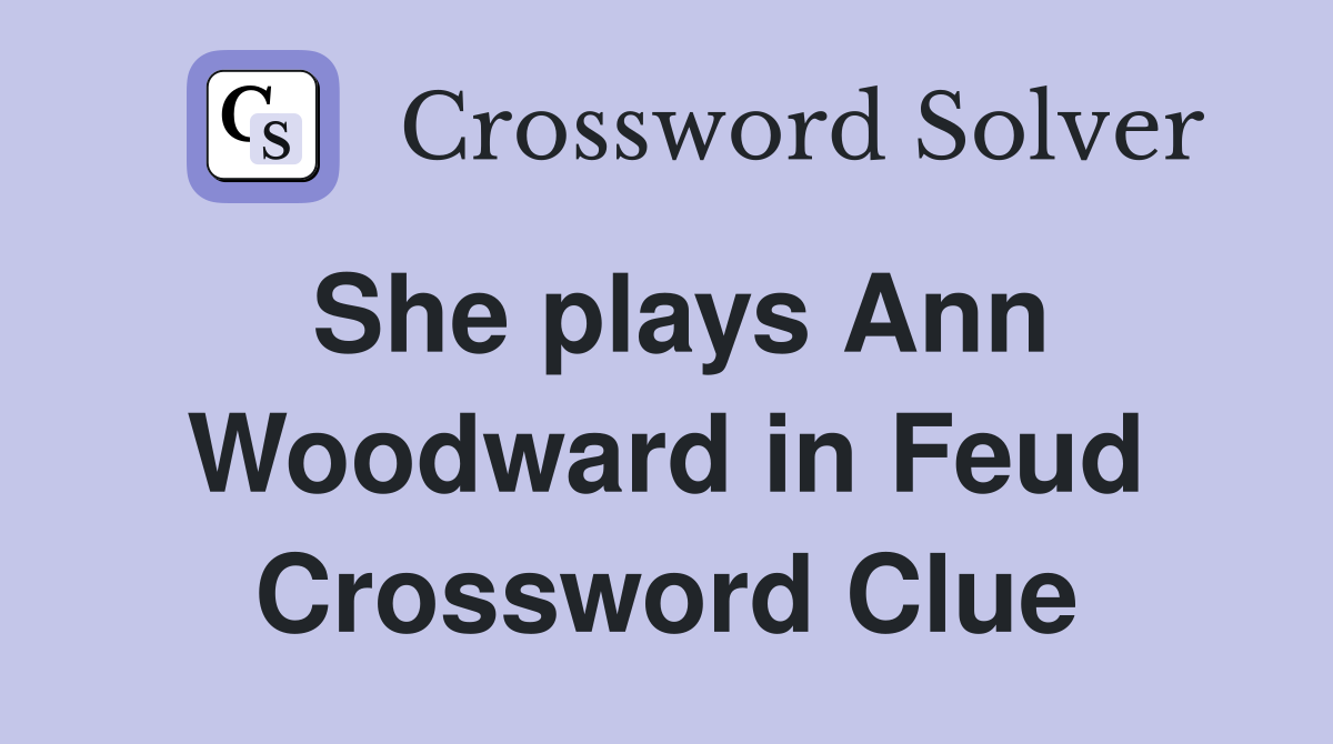 She plays Ann Woodward in Feud Crossword Clue
