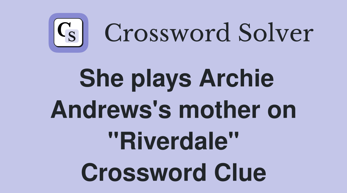 She plays Archie Andrews's mother on "Riverdale" Crossword Clue