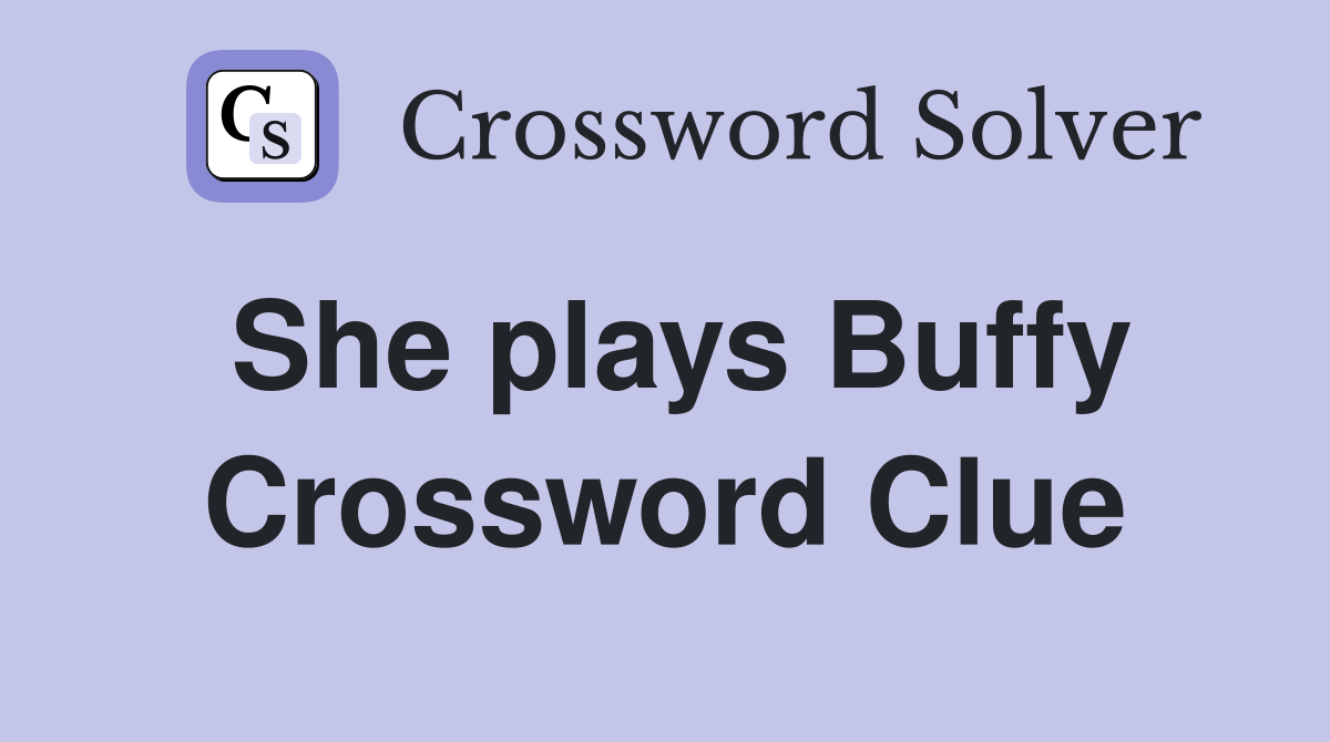 She plays Buffy Crossword Clue