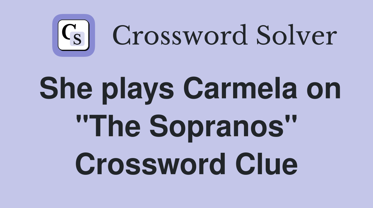 She plays Carmela on "The Sopranos" Crossword Clue
