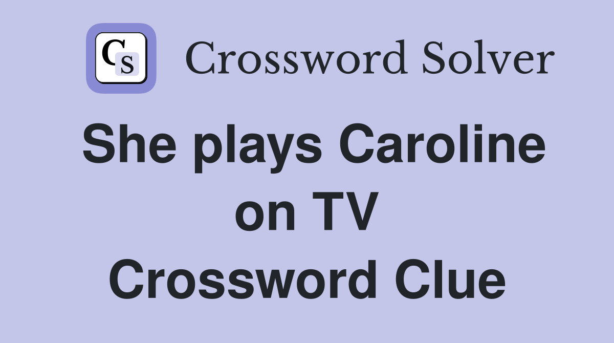 She plays Caroline on TV Crossword Clue