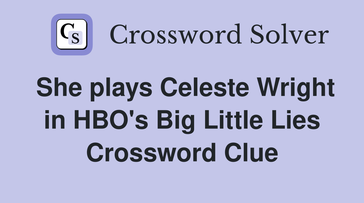 She plays Celeste Wright in HBO's Big Little Lies Crossword Clue