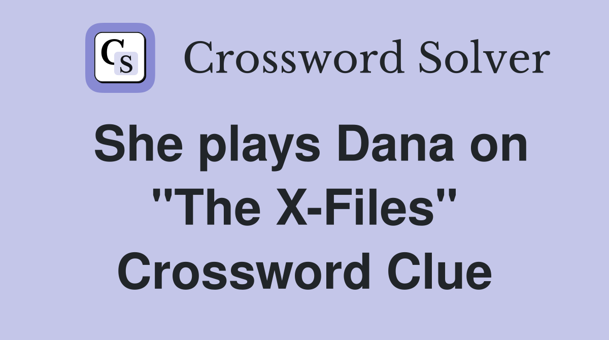 She plays Dana on "The X-Files" Crossword Clue