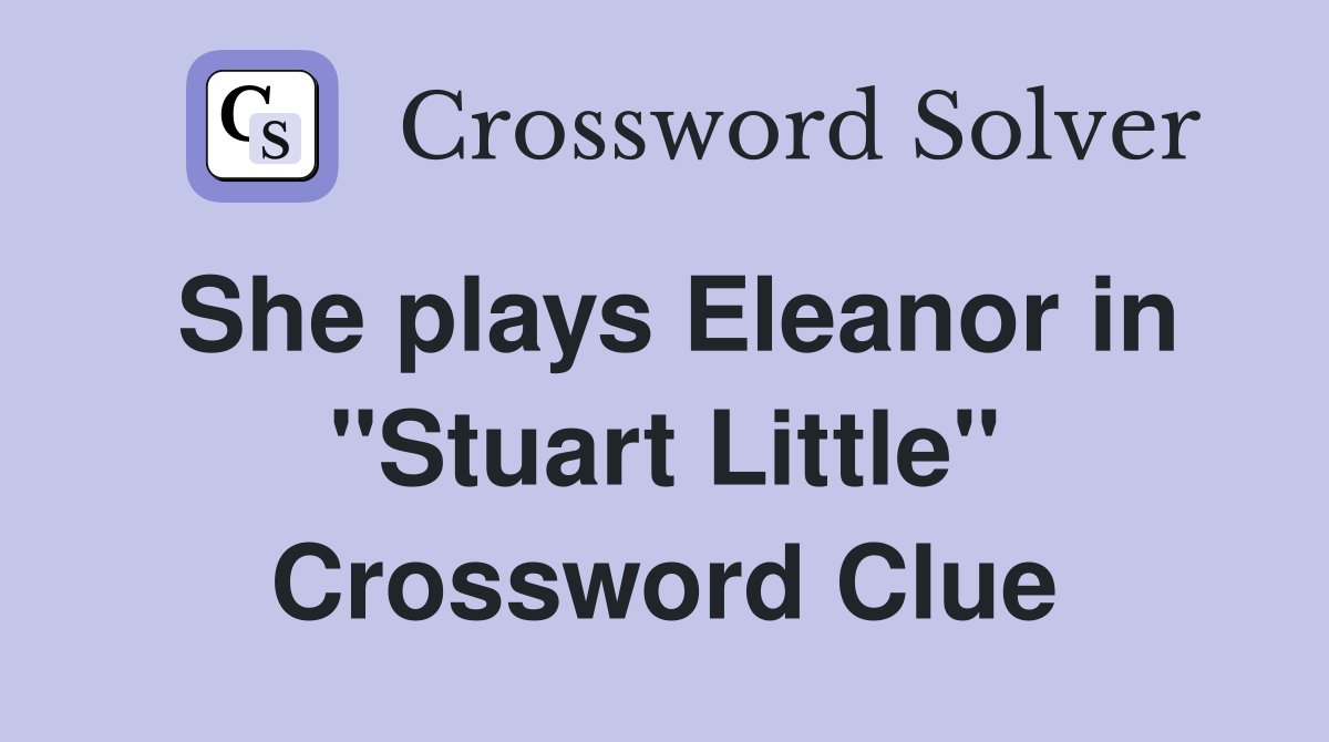 She plays Eleanor in "Stuart Little" Crossword Clue