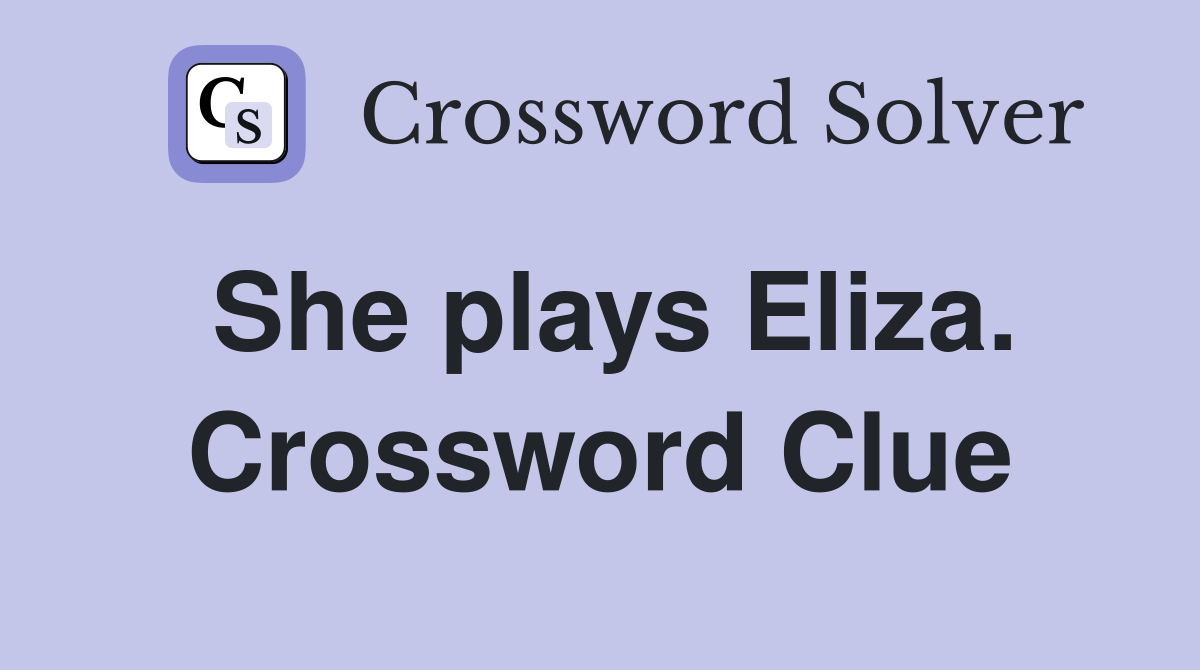 She plays Eliza. Crossword Clue