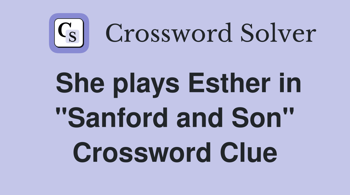 She plays Esther in "Sanford and Son" Crossword Clue