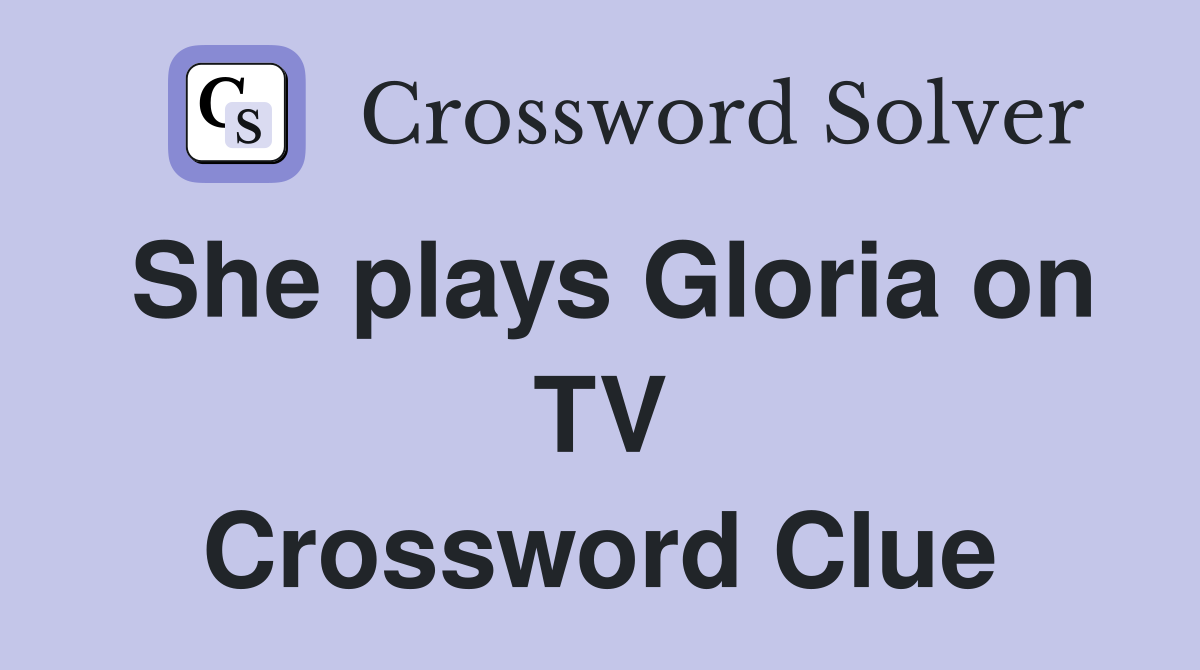 She plays Gloria on TV Crossword Clue