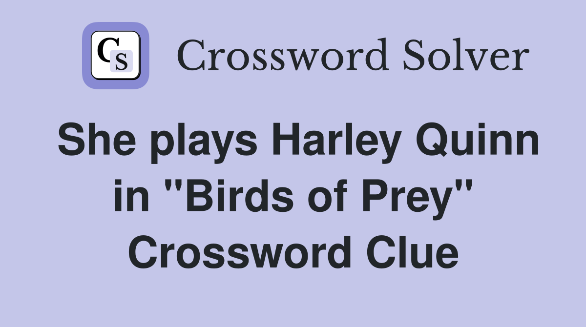 She plays Harley Quinn in "Birds of Prey" Crossword Clue