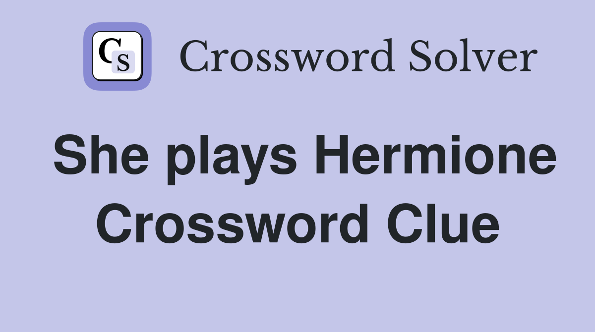 She plays Hermione Crossword Clue