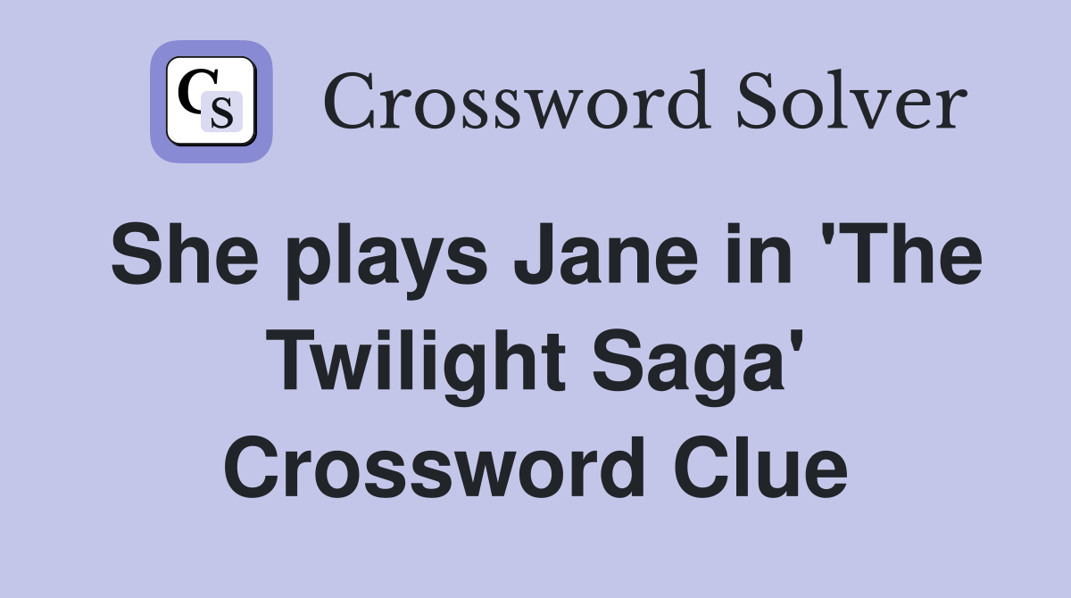 She plays Jane in 'The Twilight Saga' Crossword Clue