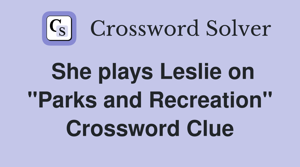 She plays Leslie on "Parks and Recreation" Crossword Clue