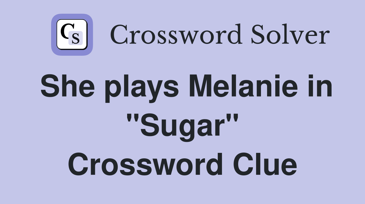 She plays Melanie in "Sugar" Crossword Clue