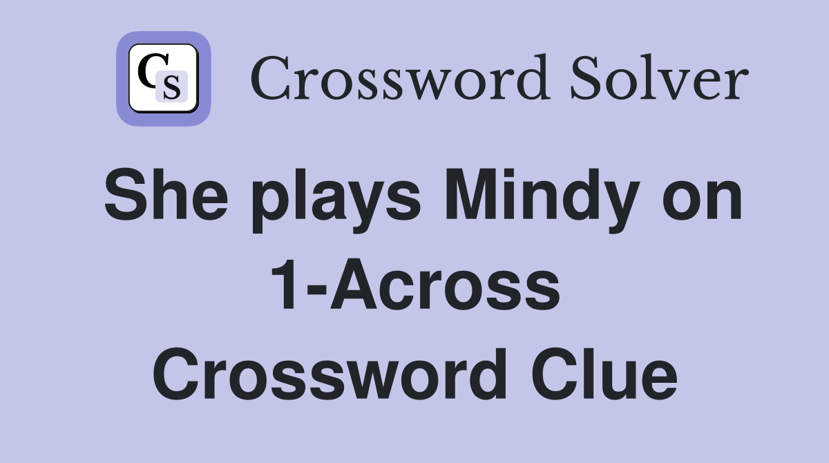 She plays Mindy on 1-Across Crossword Clue