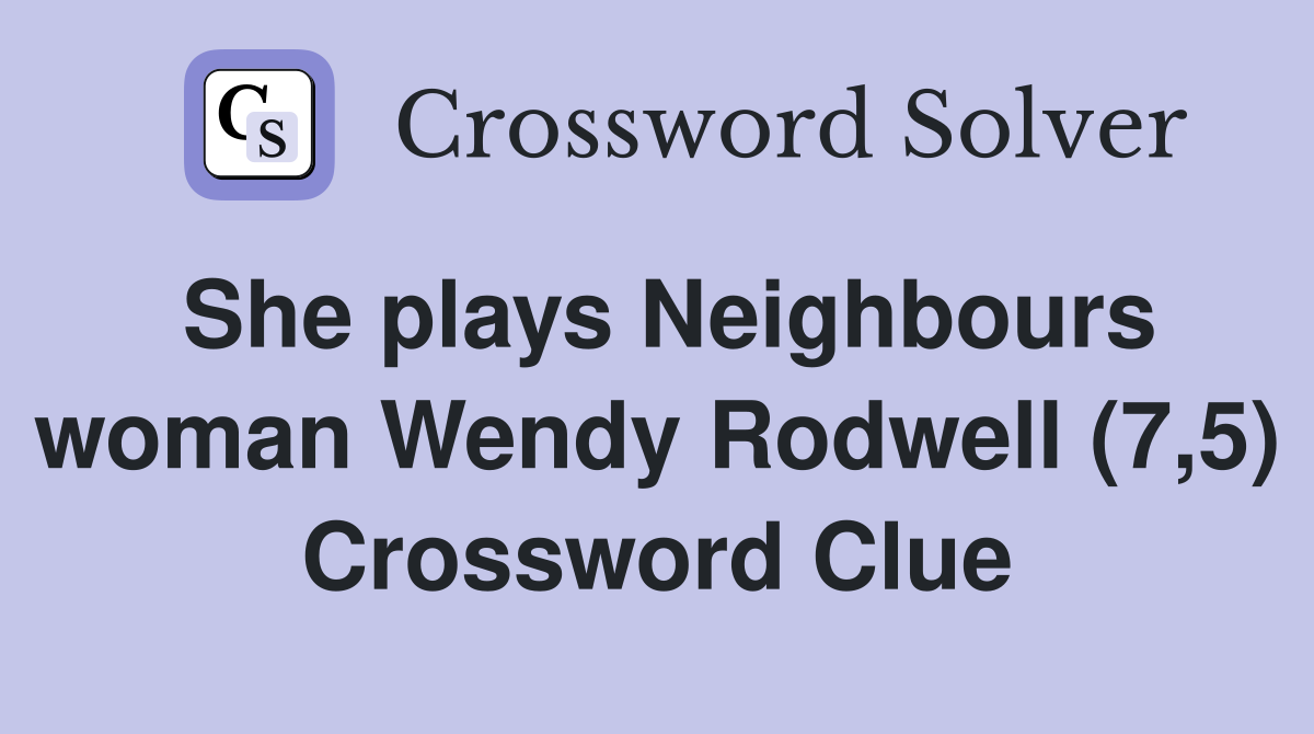 She plays Neighbours woman Wendy Rodwell (7,5) Crossword Clue
