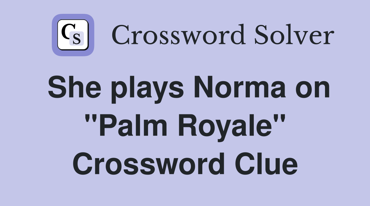 She plays Norma on "Palm Royale" Crossword Clue