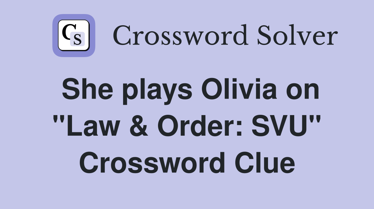 She plays Olivia on "Law & Order: SVU" Crossword Clue