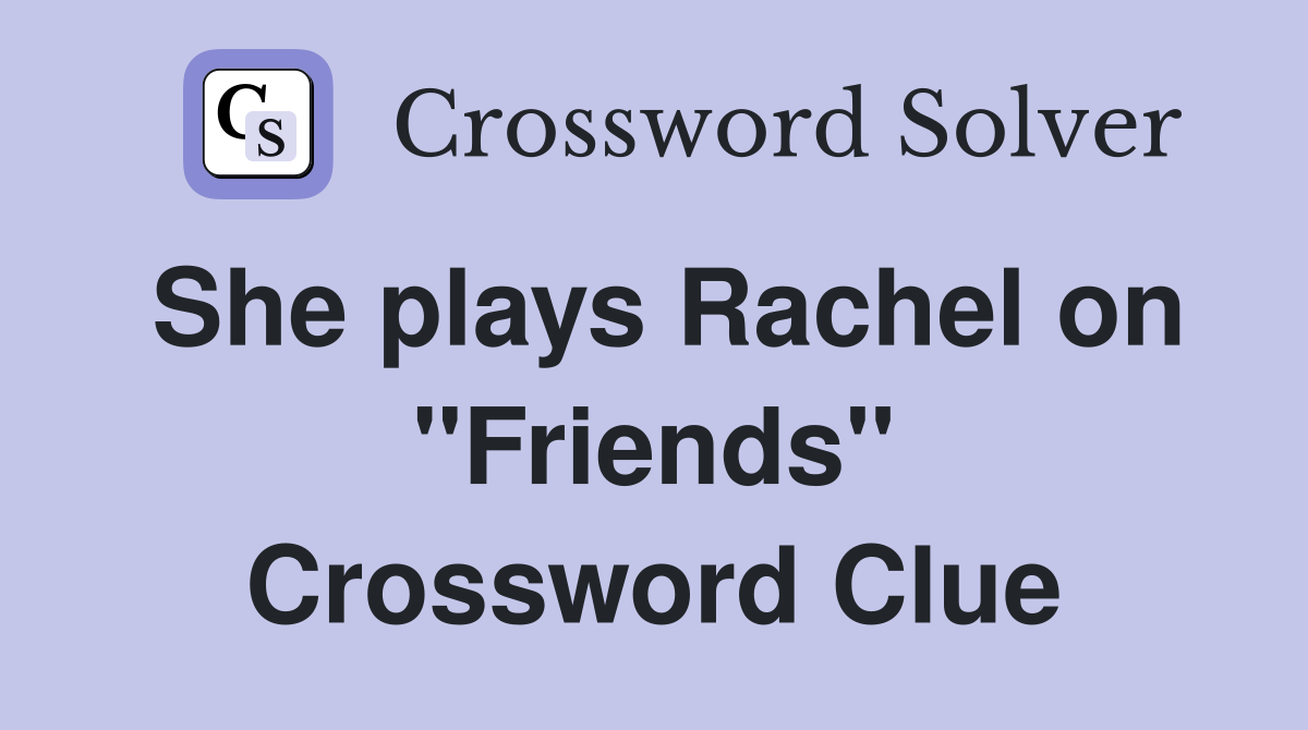She plays Rachel on "Friends" Crossword Clue