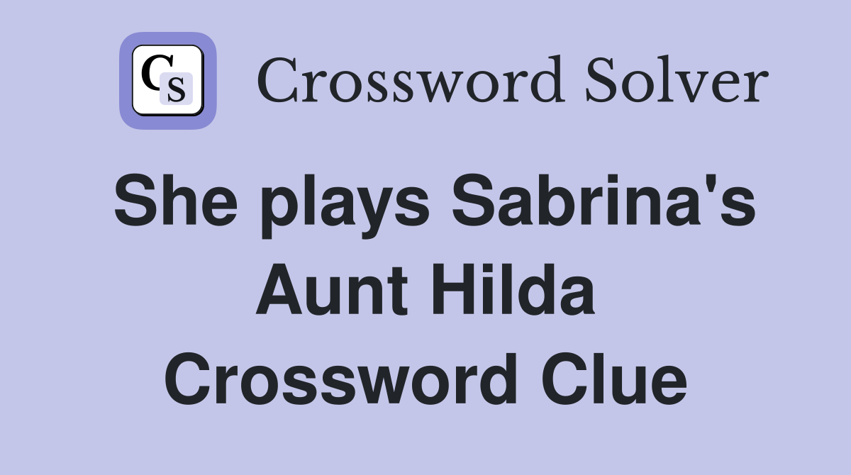 She plays Sabrina's Aunt Hilda Crossword Clue
