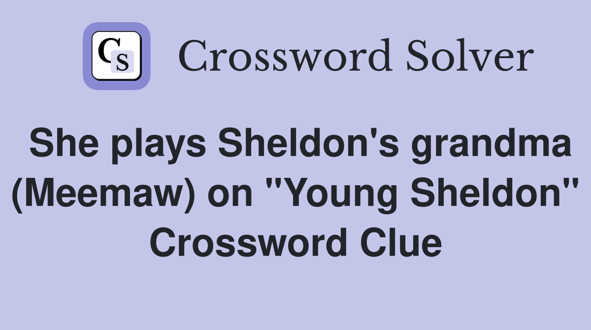 She plays Sheldon's grandma (Meemaw) on "Young Sheldon" Crossword Clue