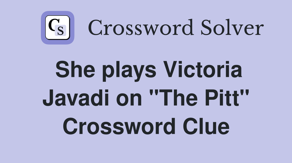 She plays Victoria Javadi on "The Pitt" Crossword Clue