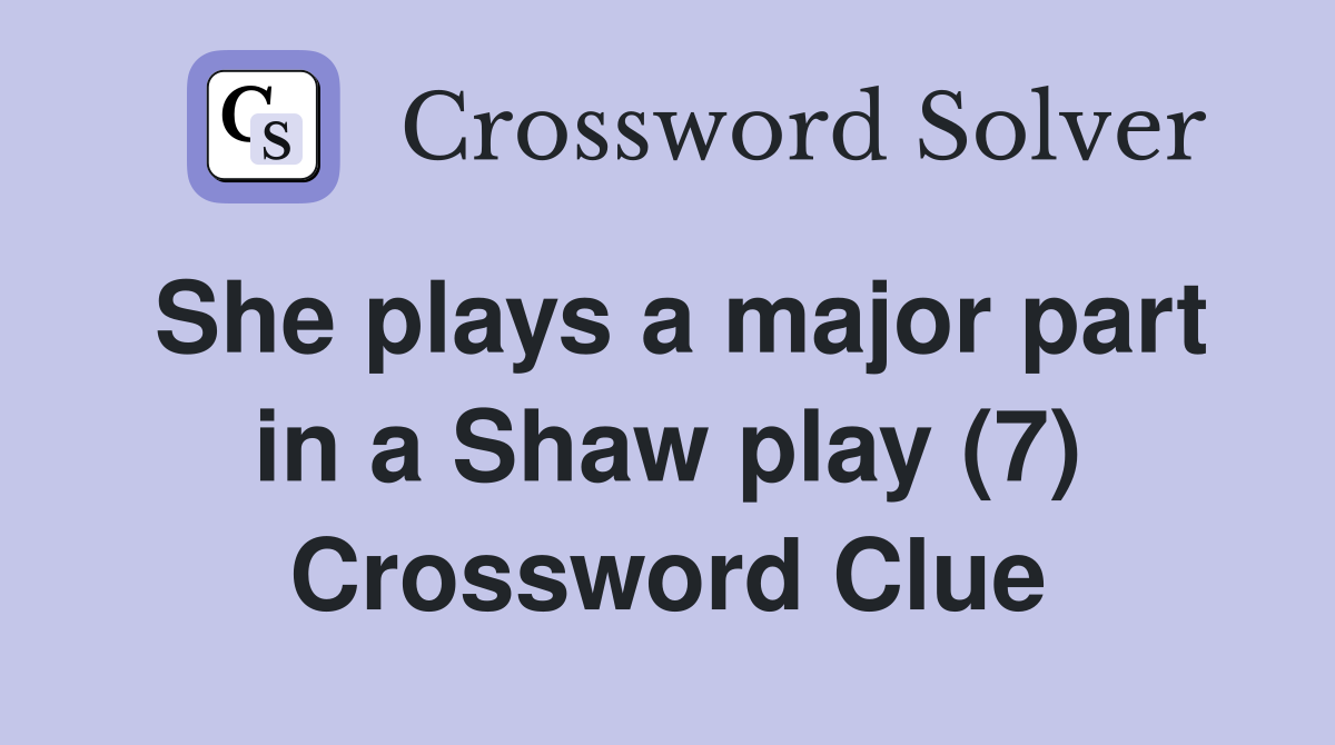 She plays a major part in a Shaw play (7) Crossword Clue