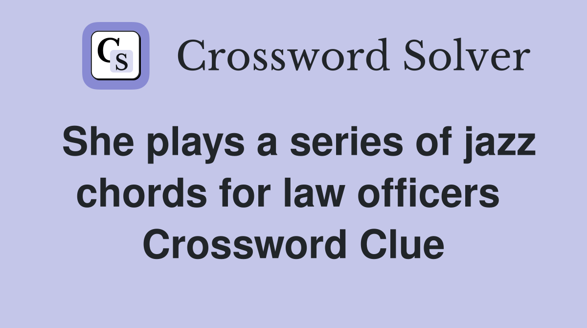 She plays a series of jazz chords for law officers  Crossword Clue