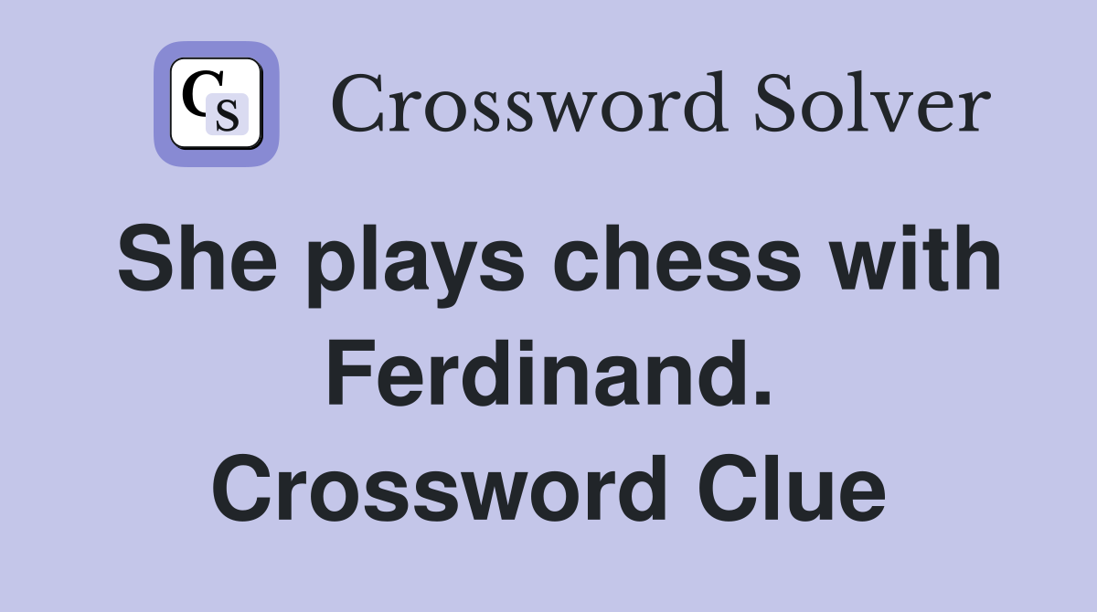 She plays chess with Ferdinand. Crossword Clue