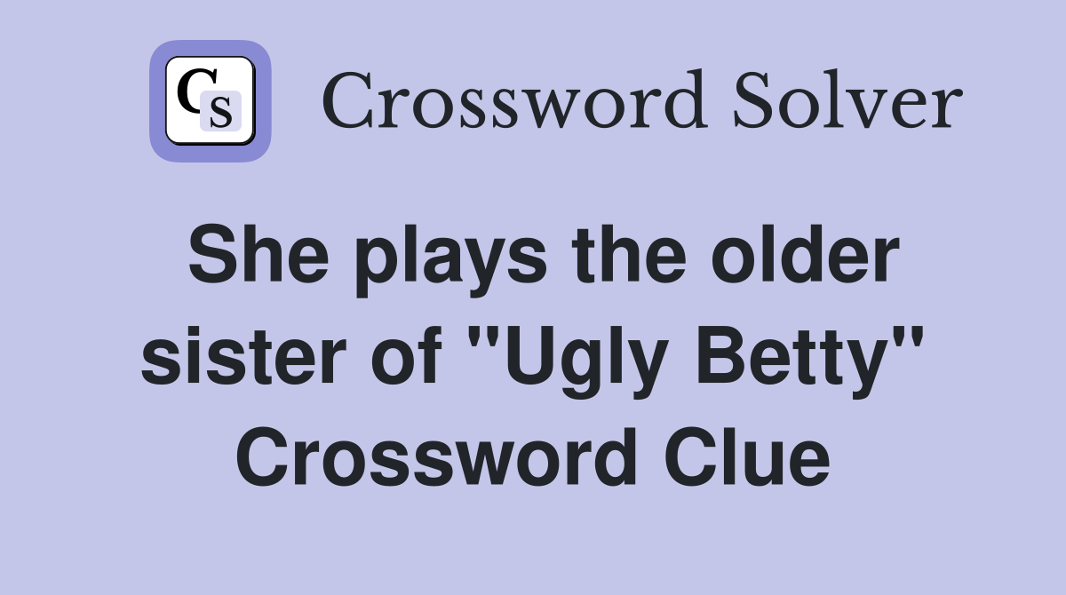 She plays the older sister of "Ugly Betty" Crossword Clue