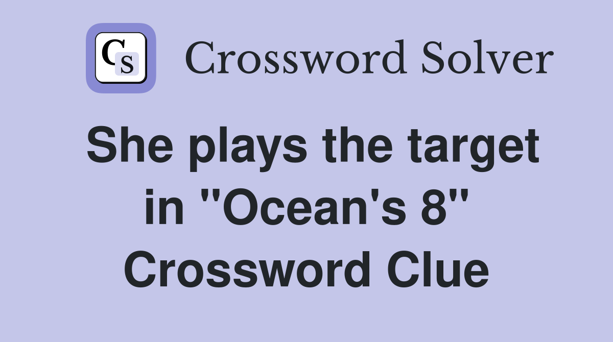 She plays the target in "Ocean's 8" Crossword Clue