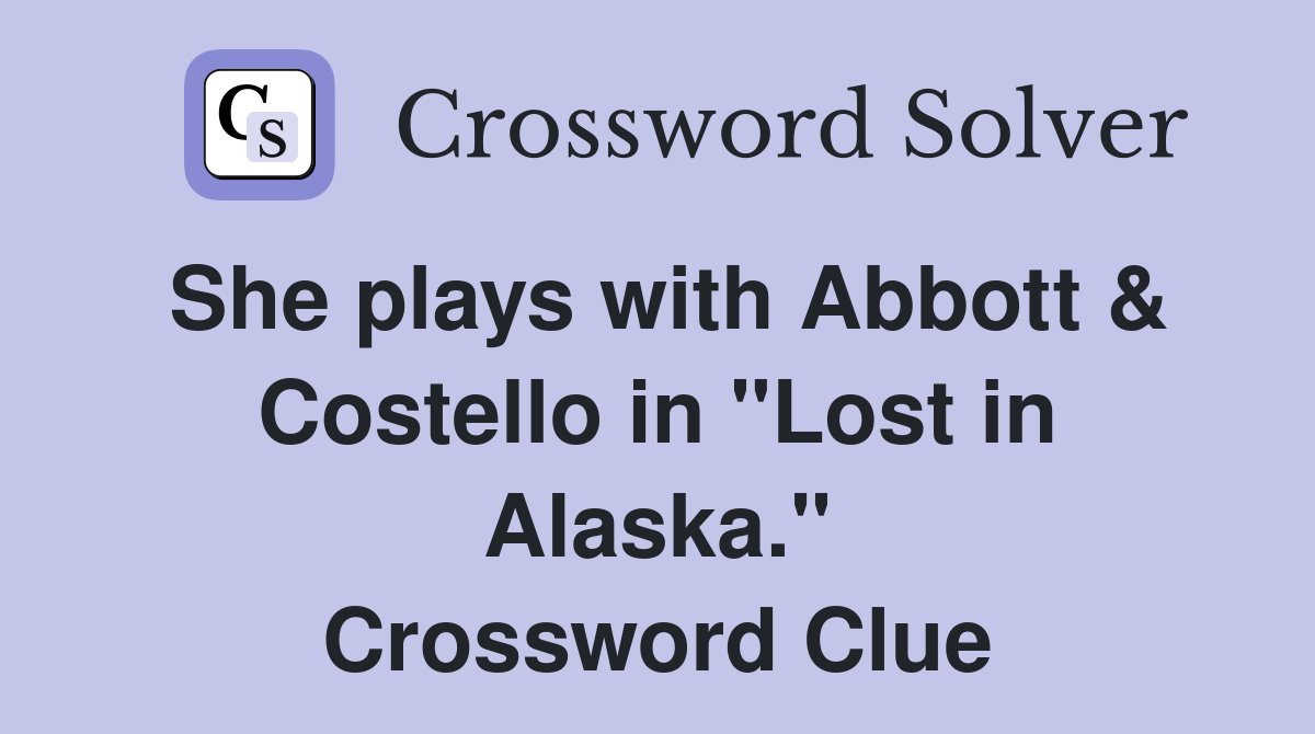 She plays with Abbott & Costello in "Lost in Alaska." Crossword Clue