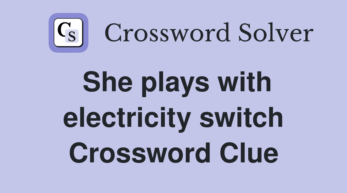 She plays with electricity switch Crossword Clue