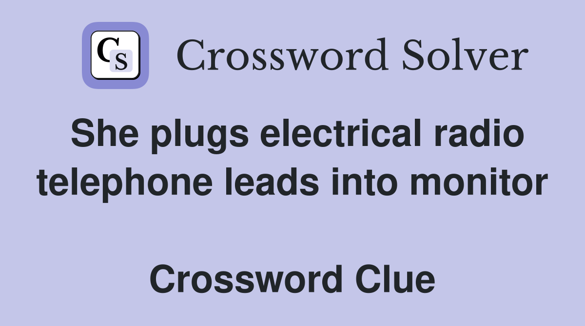 She plugs electrical radio telephone leads into monitor  Crossword Clue