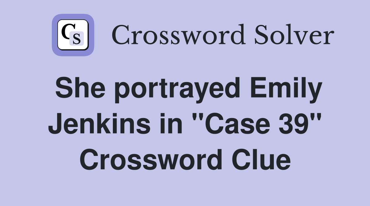 She portrayed Emily Jenkins in "Case 39" Crossword Clue