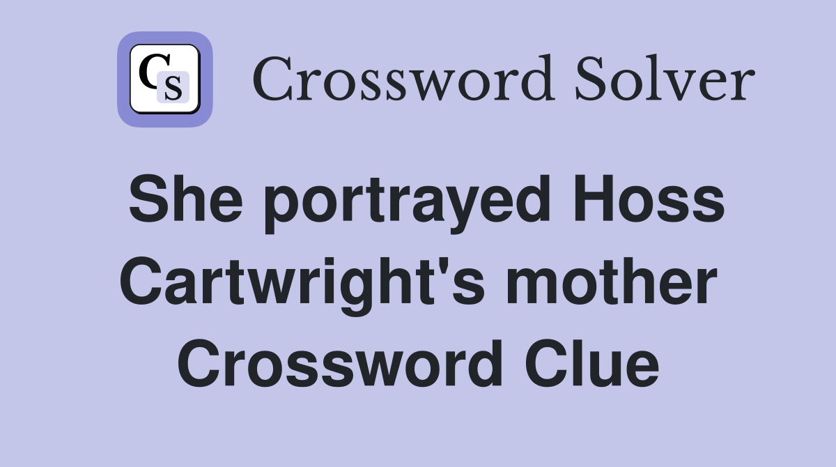 She portrayed Hoss Cartwright's mother Crossword Clue