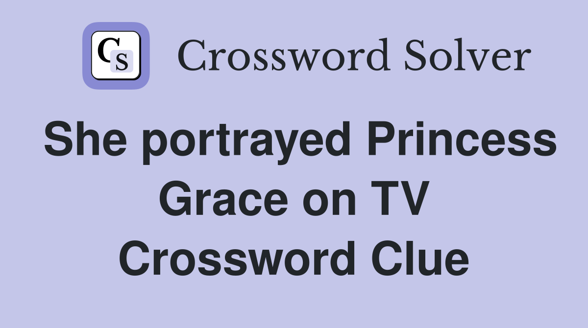 She portrayed Princess Grace on TV Crossword Clue