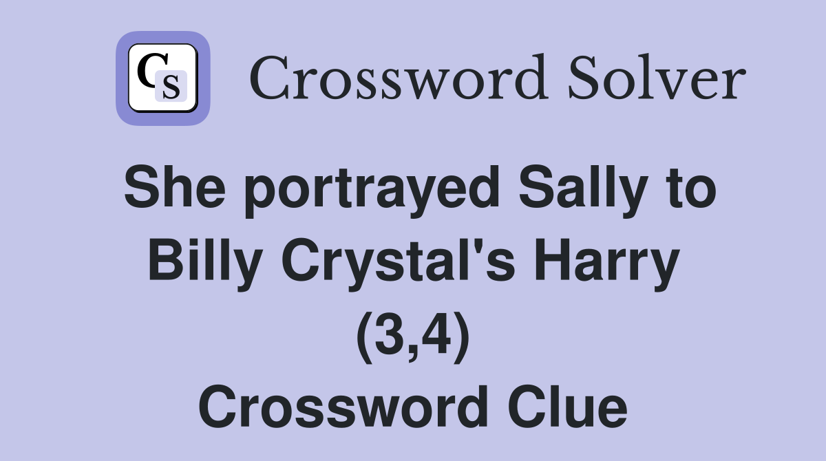 She portrayed Sally to Billy Crystal's Harry (3,4) Crossword Clue