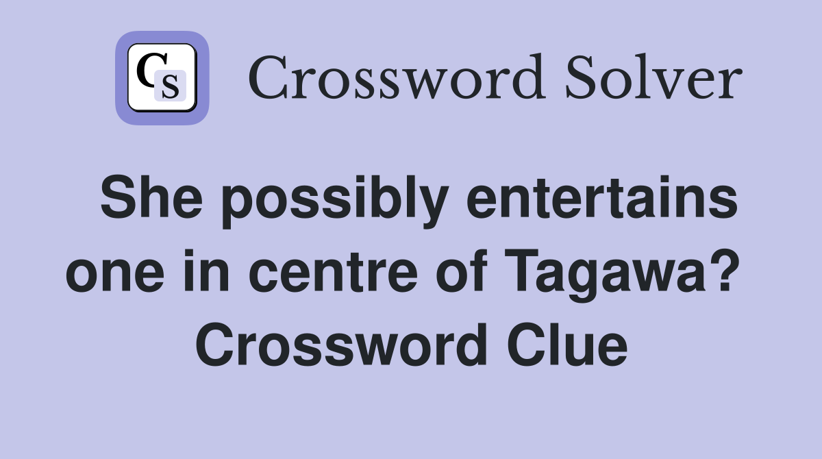 She possibly entertains one in centre of Tagawa?  Crossword Clue