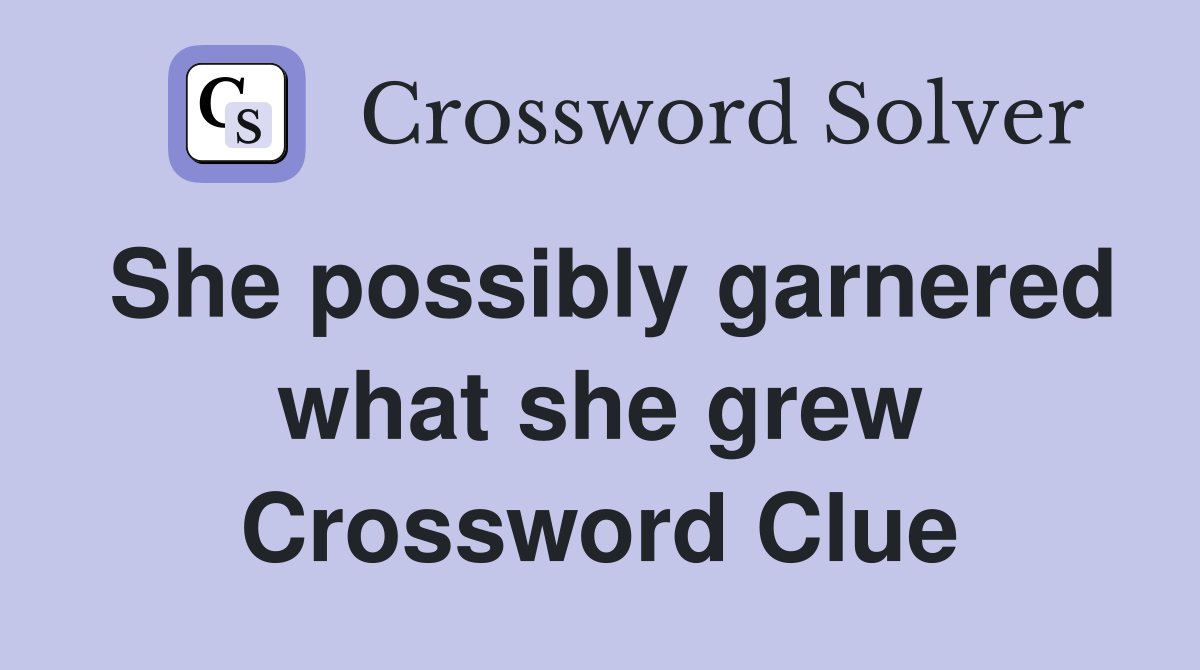She possibly garnered what she grew Crossword Clue