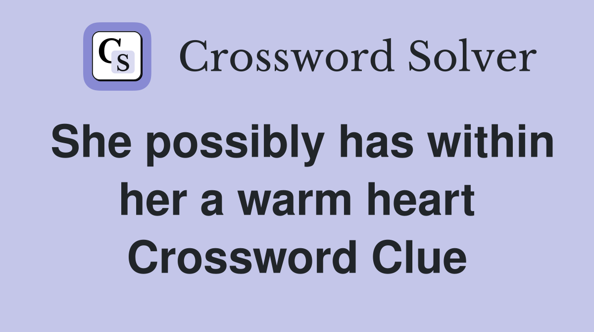 She possibly has within her a warm heart Crossword Clue