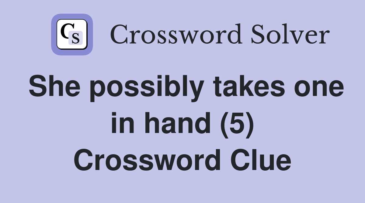 She possibly takes one in hand (5) Crossword Clue