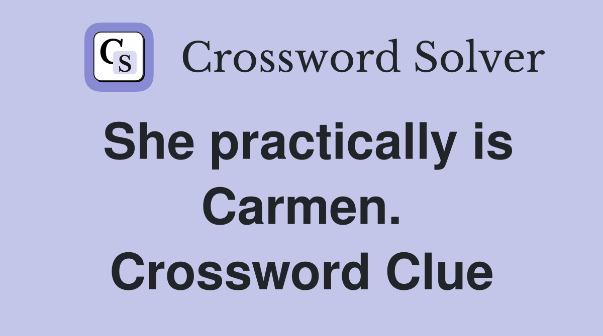 She practically is Carmen. Crossword Clue