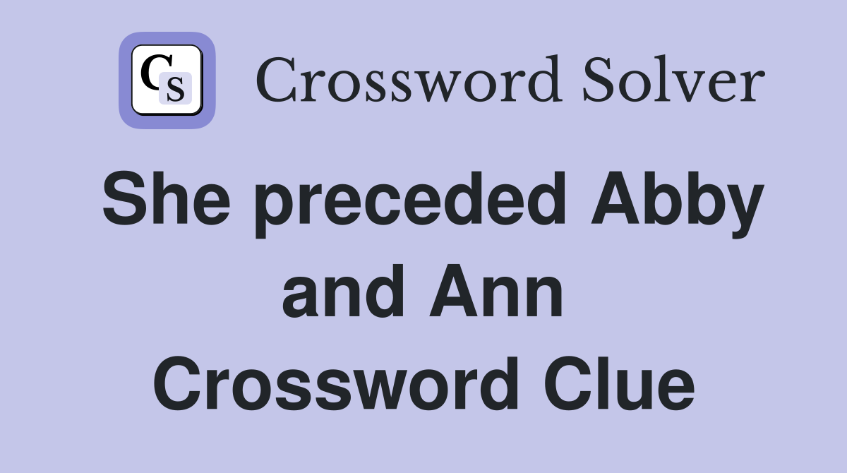 She preceded Abby and Ann Crossword Clue