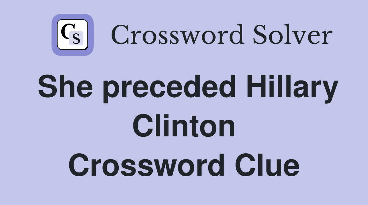 She preceded Hillary Clinton Crossword Clue
