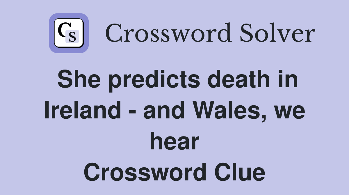 She predicts death in Ireland - and Wales, we hear Crossword Clue