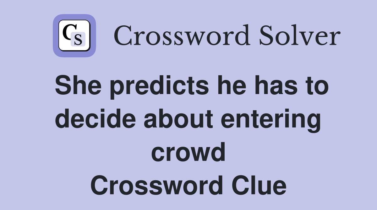 She predicts he has to decide about entering crowd Crossword Clue