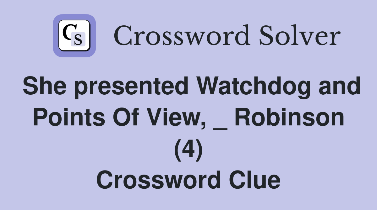 She presented Watchdog and Points Of View, _ Robinson (4) Crossword Clue