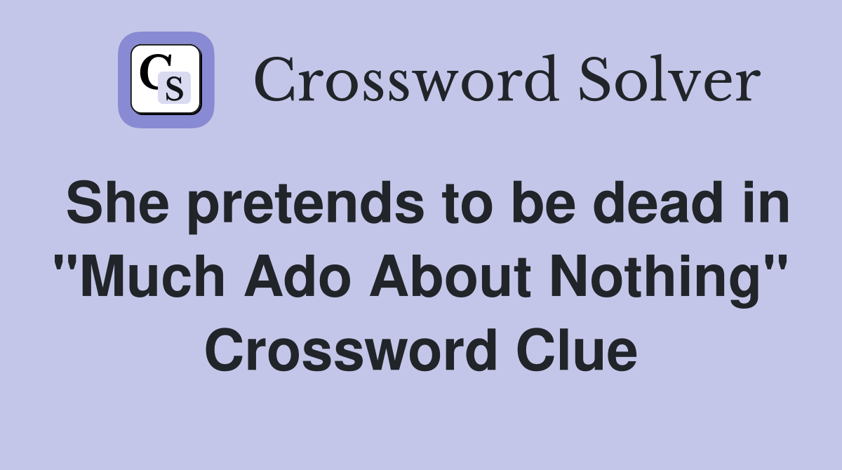 She pretends to be dead in "Much Ado About Nothing" Crossword Clue