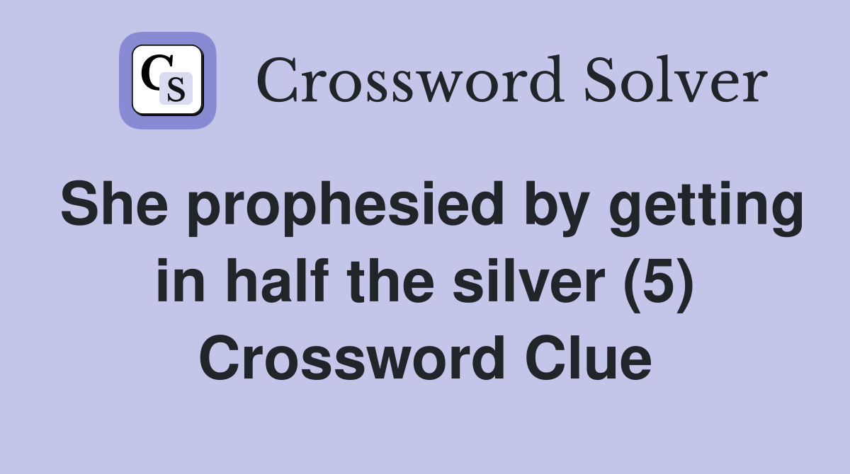 She prophesied by getting in half the silver (5) Crossword Clue